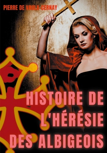 Emprunter Histoire de l'hérésie des Albigeois. Légendes et mystères autour de la persécution des cathares livre