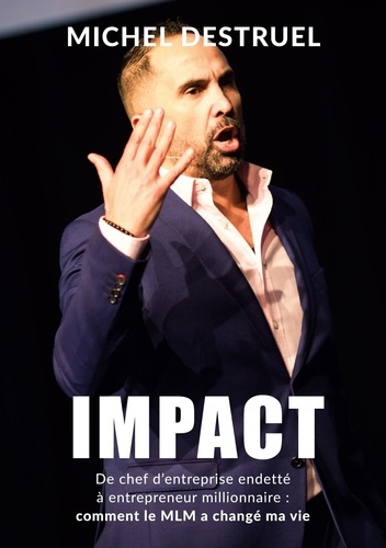 Emprunter Impact. De chef d'entreprise endetté à entrepreneur millionnaire : comment le MLM a changé ma vie ! livre