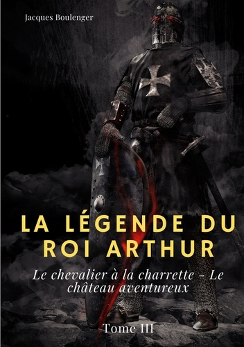 Emprunter La légende du Roi Arthur Tome 3 : Le chevalier à la charrette ; Le château aventureux livre