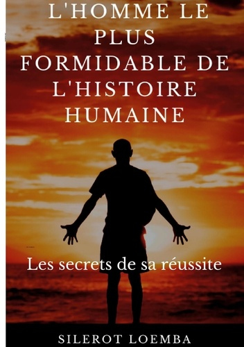Emprunter L'homme le plus formidable de l'histoire humaine. Les secrets de sa réussite livre
