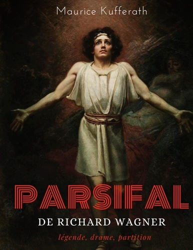 Emprunter Parsifal, de Richard Wagner : légende, drame, partition. Une analyse dramaturgique de l'opéra de Wag livre