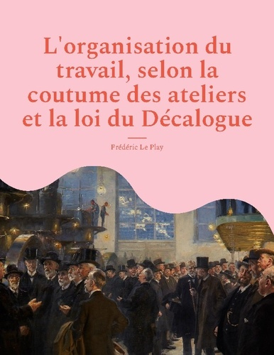 Emprunter L'organisation du travail, selon la coutume des ateliers et la loi du Décalogue livre
