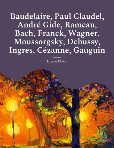 Emprunter Baudelaire, Paul Claudel, André Gide, Rameau, Bach, Franck, Wagner, Moussorgsky, Debussy, Ingres, Cé livre
