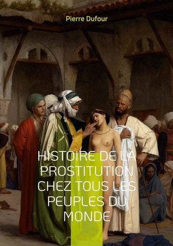 Emprunter Histoire de la prostitution chez tous les peuples du monde depuis l'antiquité la plus reculée jusqu' livre