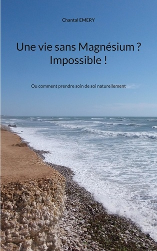 Emprunter Une vie sans Magnésium ? Impossible !. Ou comment prendre soin de soi naturellement livre