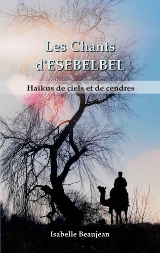 Emprunter Les Chants d'ESEBELBEL. Haïkus de ciels et de cendres livre
