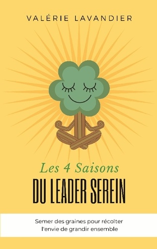 Emprunter Les 4 saisons du leader serein. Semer des graines pour récolter l'envie de grandir ensemble livre