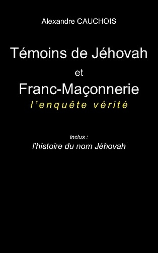 Emprunter Témoins de Jéhovah et Franc-Maçonnerie : l'enquête vérité. Inclus : l'histoire du nom Jéhovah livre