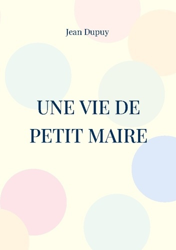 Emprunter Une vie de petit Maire livre