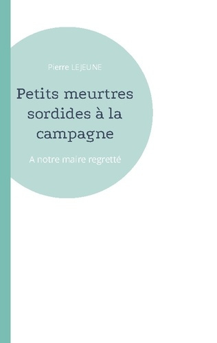 Emprunter Petits meurtres sordides à la campagne. A notre maire regretté livre