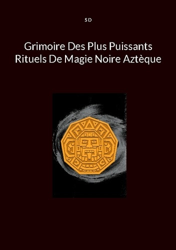 Emprunter Grimoire Des Plus Puissants Rituels De Magie Noire Aztèque livre