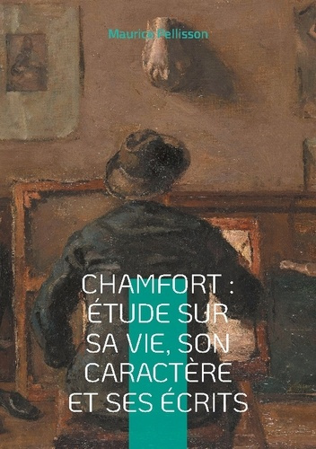 Emprunter Chamfort : Étude sur sa vie, son caractère et ses écrits. Voyage au coeur de l'esprit des Lumières livre