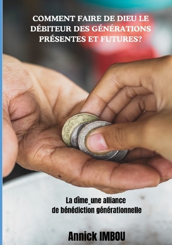 Emprunter Comment faire de Dieu le Débiteur des générations présentes et futures. La dîme, une alliance de bén livre