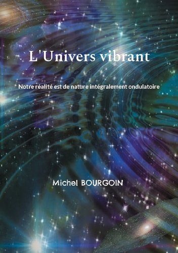 Emprunter L'Univers vibrant. Notre réalité est de nature intégralement ondulatoire livre
