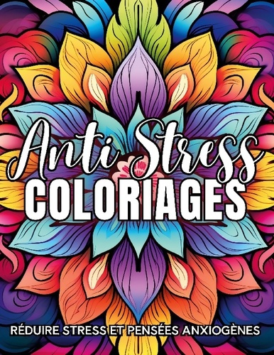 Emprunter Coloriages Anti-Stress. Réduire stress et pensées anxiogènes livre