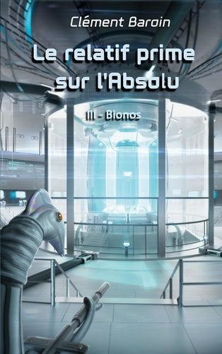 Emprunter Le relatif prime sur l'Absolu. Tome III - Bionos livre