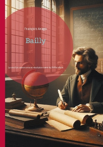 Emprunter Bailly. La vie d'un astronome et révolutionnaire du XVIIIe siècle livre