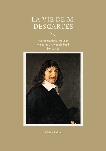Emprunter La Vie de M. Descartes. Un regard détaillé sur la vie et les oeuvres de René Descartes livre