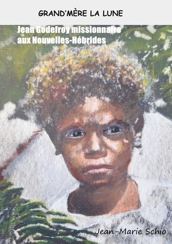 Emprunter Grand'mère la lune. Jean Godefroy missionnaire aux Nouvelles-Hébrides livre