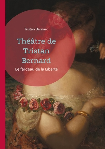 Emprunter Theatre de tristan bernard. Le fardeau de la liberte livre