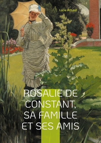 Emprunter Rosalie de Constant, sa famille et ses amis Lucie Achard. La vie et les passions de Rosalie de Const livre