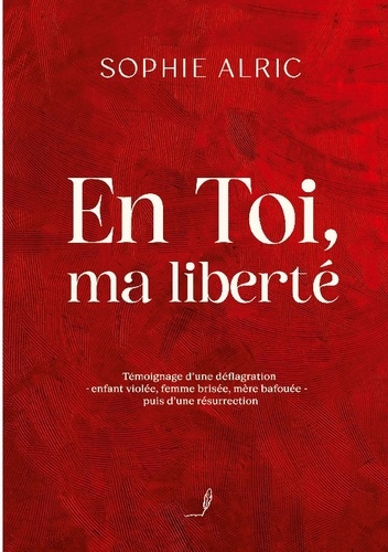 Emprunter En Toi, ma liberté. Témoignage d'une déflagration - enfant violée, femme brisée, mère bafouée - puis livre