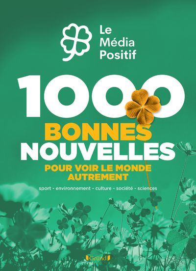 Emprunter 1000 bonnes nouvelles pour voir le monde autrement. Sport, environnement, culture, société, sciences livre