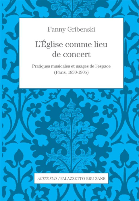 Emprunter L'Eglise comme lieu de concert. Pratiques musicales et usages de l'espace (Paris, 1830-1905) livre