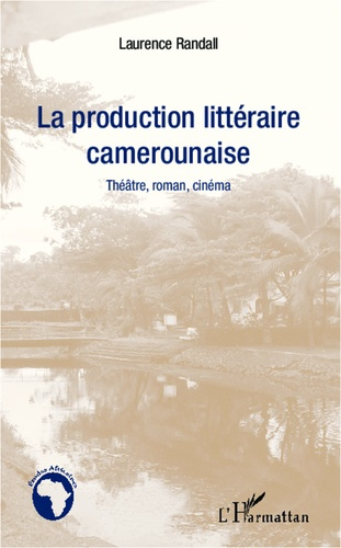 Emprunter La production littéraire camerounaise. Théâtre, roman, cinéma livre