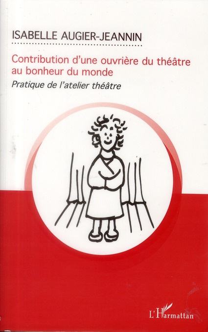 Emprunter Contribution d'une ouvrière du théâtre au bonheur du monde. Pratique de l'atelier théâtre livre