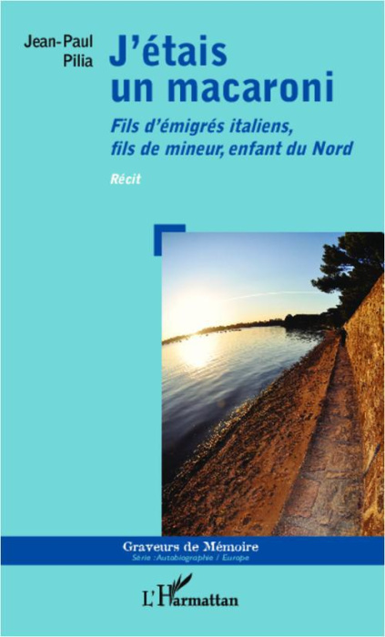 Emprunter J'étais un macaroni. Fils d'émigrés italiens, fils de mineur, enfant du Nord livre