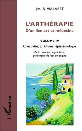 Emprunter L'arthérapie, d'un lien art et médecine. Volume 4, Créativité, juridisme, épistémologie livre