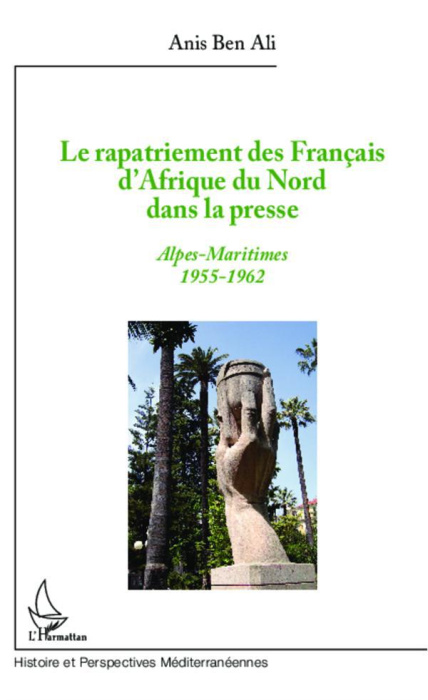 Emprunter Le rapatriement des français d'Afrique du nord dans la presse. Alpes-Maritimes 1955-1962 livre