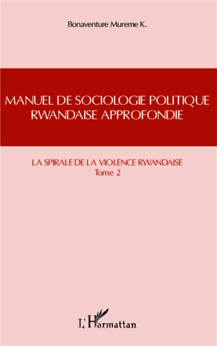 Emprunter Manuel de sociologie politique rwandaise approfondie. Tome 2, La spirale de la violence rwandaise livre
