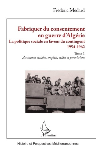 Emprunter Fabriquer du consentement en guerre d’Algérie. La politique sociale en faveur du contingent 1954-196 livre