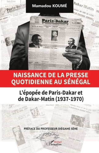 Emprunter Naissance de la presse quotidienne au Sénégal. L’épopée de Paris-Dakar et de Dakar-Matin (1937-1970) livre