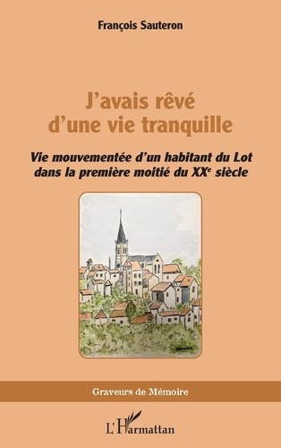 Emprunter J’avais rêvé d’une vie tranquille. Vie mouvementée d’un habitant du Lot dans la première moitié du X livre