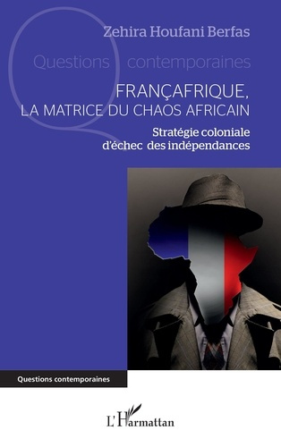 Emprunter Françafrique, la matrice du chaos africain. Stratégie coloniale d’échec des indépendances livre