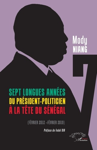 Emprunter Sept longues années du président-politicien à la tête du Sénégal. Février 2012- février 2019 livre