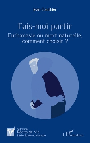 Emprunter Fais-moi partir. Euthanasie ou mort naturelle, comment choisir ? livre