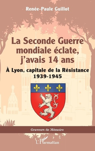 Emprunter La Seconde Guerre mondiale éclate, j’avais 14 ans. A Lyon, capitale de la Résistance 1939-1945 livre