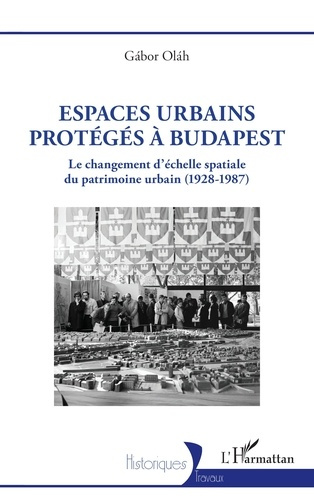 Emprunter Espaces urbains protégés à Budapest. Le changement d’échelle spatiale du patrimoine urbain (1928-198 livre