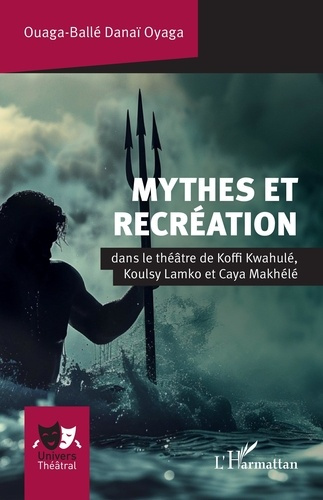 Emprunter Mythes et recréation. Dans le théâtre de Koffi Kwahulé, Koulsy Lamko et Caya Makhélé livre