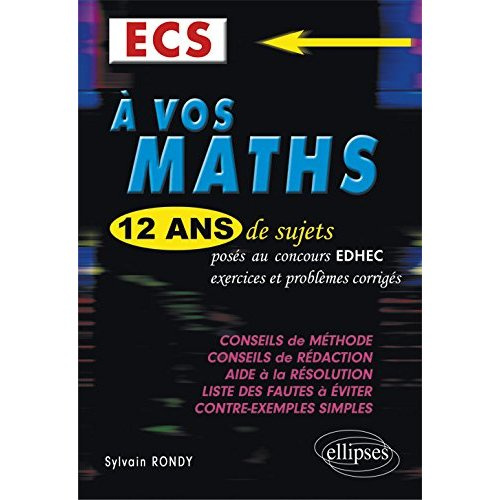 Emprunter A VOS MATHS ! 12 ANS DE SUJETS CORRIGES POSES AU CONCOURS EDHEC DE 2004 A 2015 - ECS CONFORME AU NOU livre