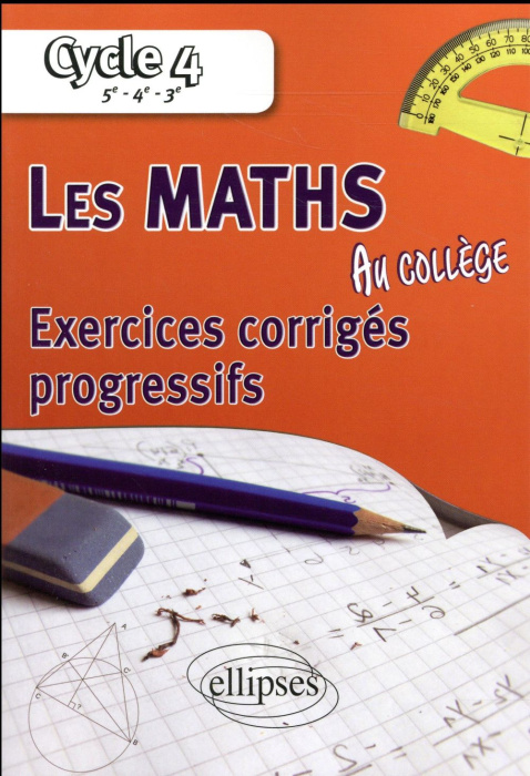 Emprunter LES MATHEMATIQUES AU COLLEGE : EXERCICES CORRIGES PROGRESSIFS - CYCLE 4 : 5E - 4E - 3E livre