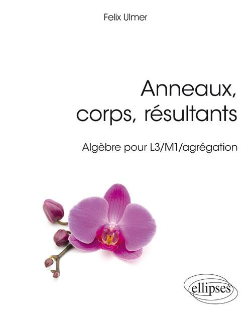 Emprunter Anneaux, corps, résultants. Algèbre pour L3/M1/agrégation livre