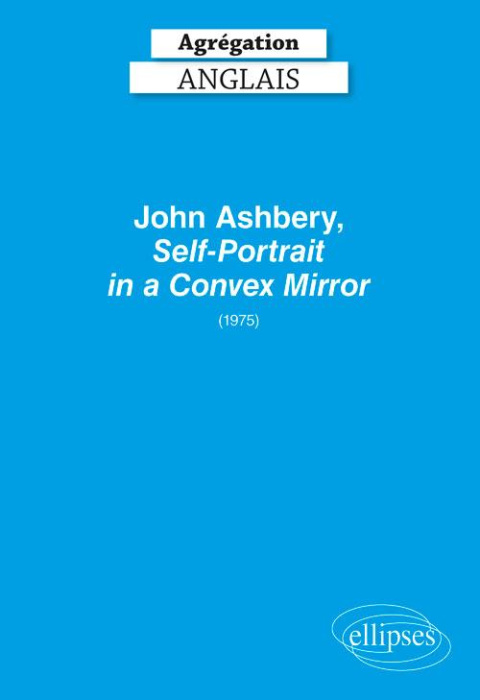 Emprunter AGREGATION ANGLAIS 2020. JOHN ASHBERY, SELF-PORTRAIT IN A CONVEX MIRROR (1975) livre