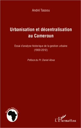 Emprunter Urbanisation et décentralisation au Cameroun. Essai d'analyse historique de la gestion urbaine (1900 livre