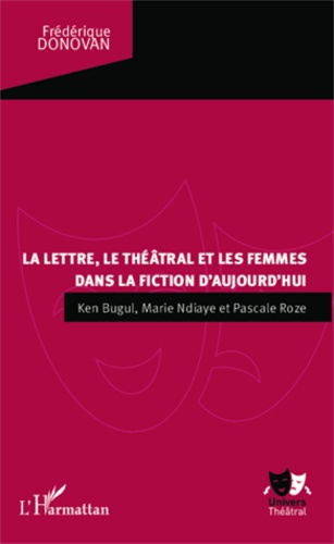 Emprunter La lettre, le théâtral et les femmes dans la fiction d'aujourd'hui. Ken Bugul, Marie NDiaye et Pasca livre