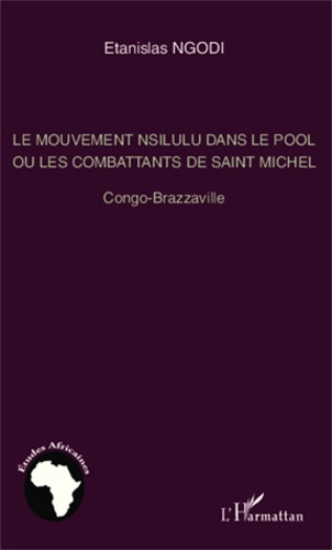 Emprunter Le mouvement Nsilulu dans le Pool ou les combattants de Saint Michel. Congo-Brazzaville livre